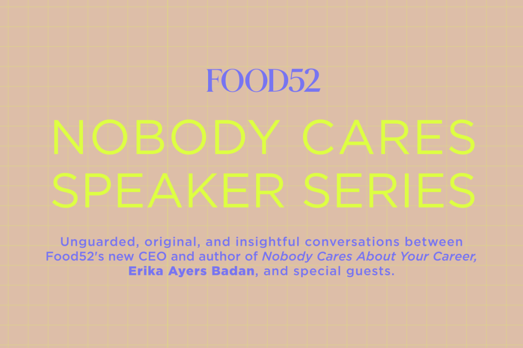 Join us for Food52’s Nobody Cares Speaker Series Join us for Food52’s Nobody Cares Speaker Series