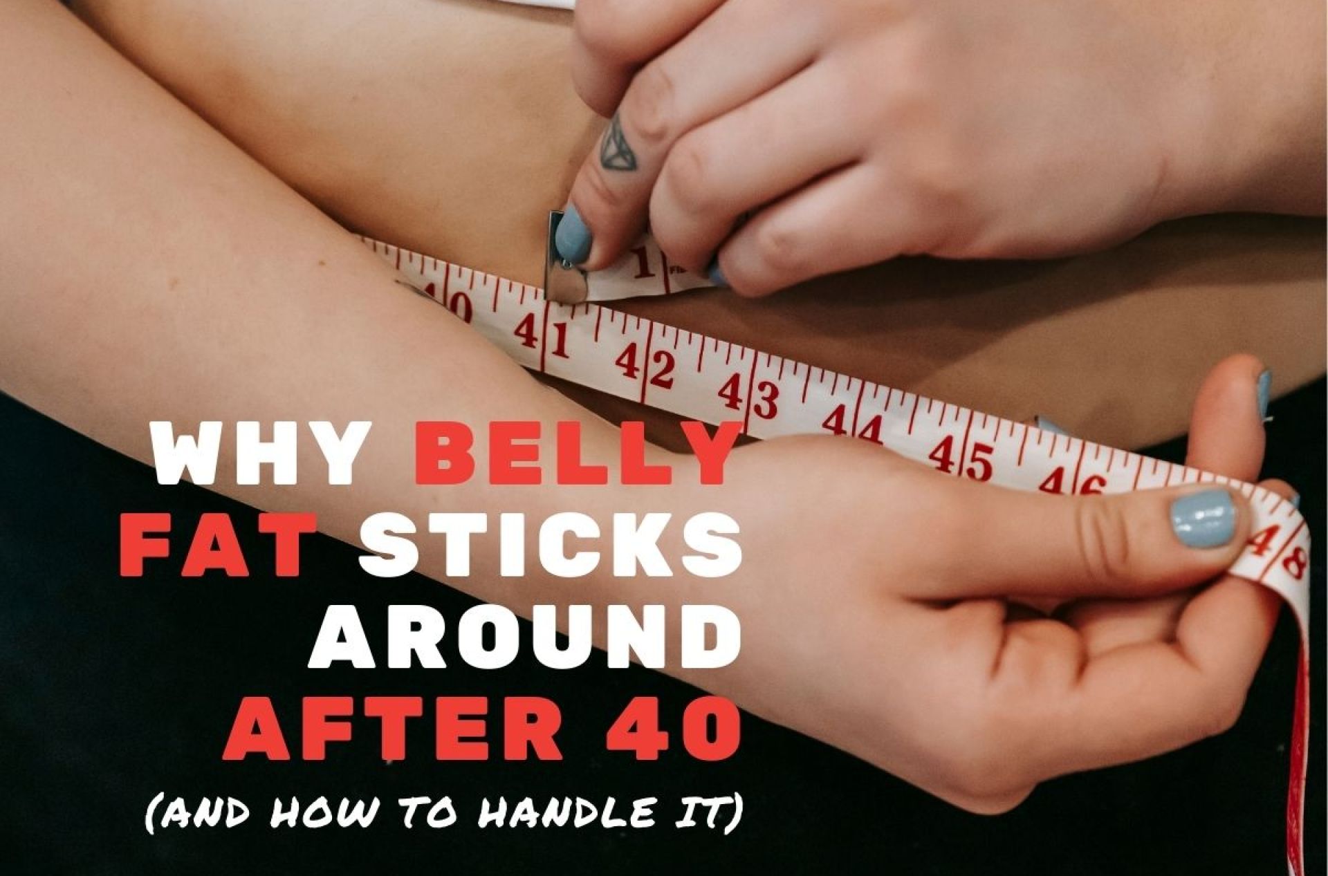 Why is Belly Fat So Stubborn After 40? Why is Belly Fat So Stubborn After 40?