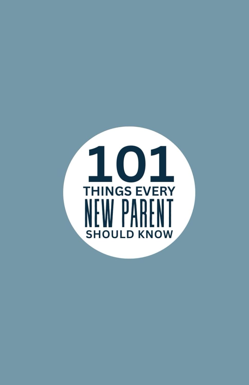 101 Things Every New Parent Should Know 101 Things Every New Parent Should Know