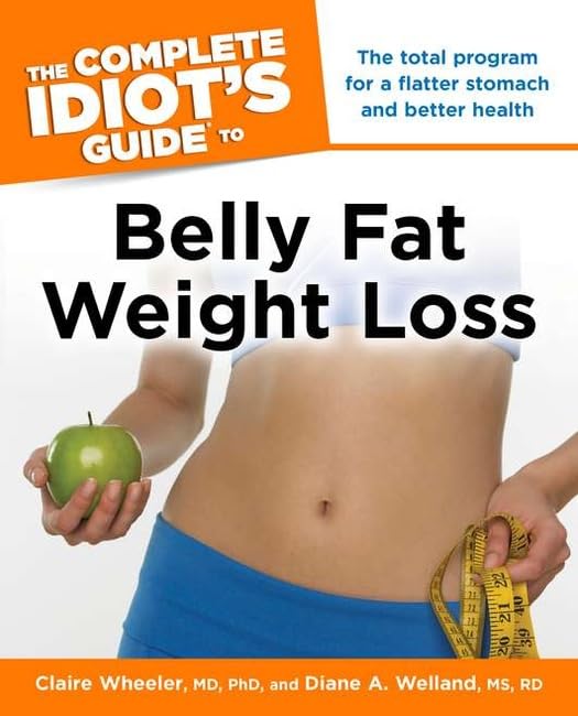 The Complete Idiot’s Guide to Belly Fat Weight Loss The Complete Idiot’s Guide to Belly Fat Weight Loss
