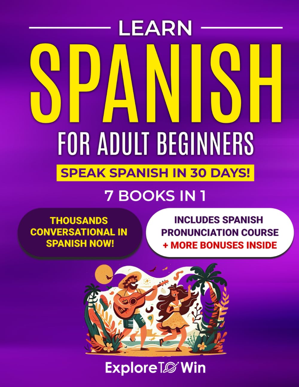 Learn Spanish for Adult Beginners: 7 Books in 1: Speak Spanish In 30 Days! Learn Spanish for Adult Beginners: 7 Books in 1: Speak Spanish In 30 Days!