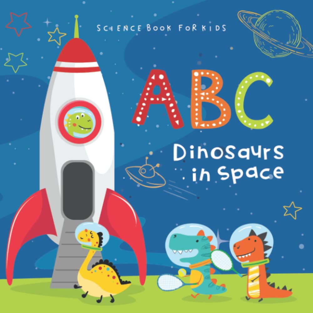 ABC Dinosaurs in Space Science Book for Kids: Educational Picture Book about Outer Space for Toddlers and Preschool Children Ages 3-5 ABC Dinosaurs in Space Science Book for Kids: Educational Picture Book about Outer Space for Toddlers and Preschool Children Ages 3-5