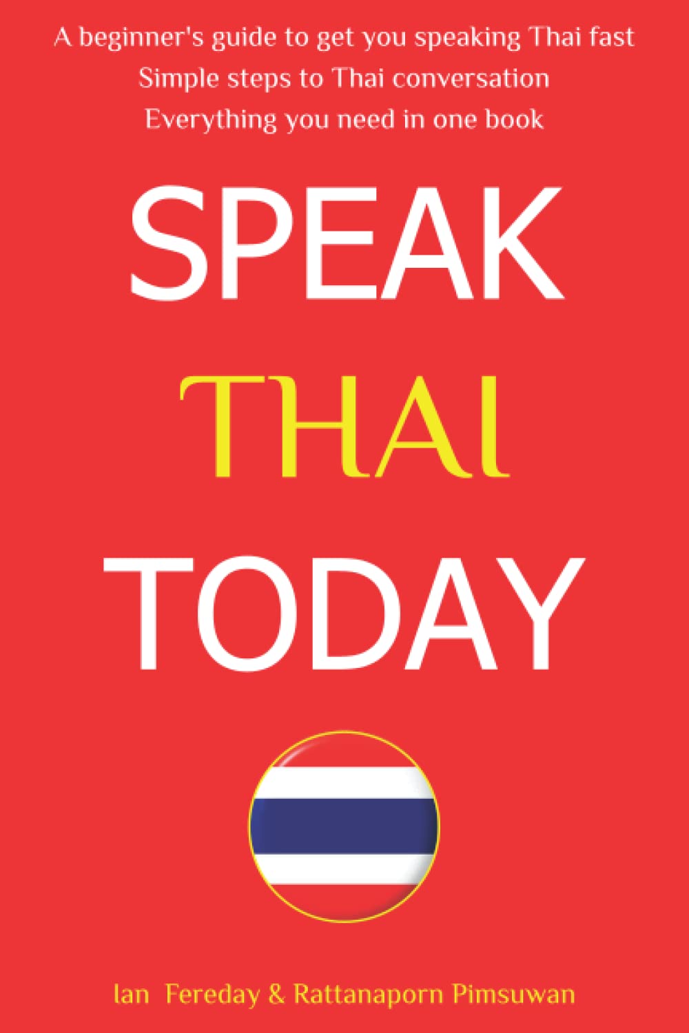 Speak Thai Today: A Complete Thai Language Course. From Beginner to Conversational Speaker the Easy Way! Speak Thai Today: A Complete Thai Language Course. From Beginner to Conversational Speaker the Easy Way!