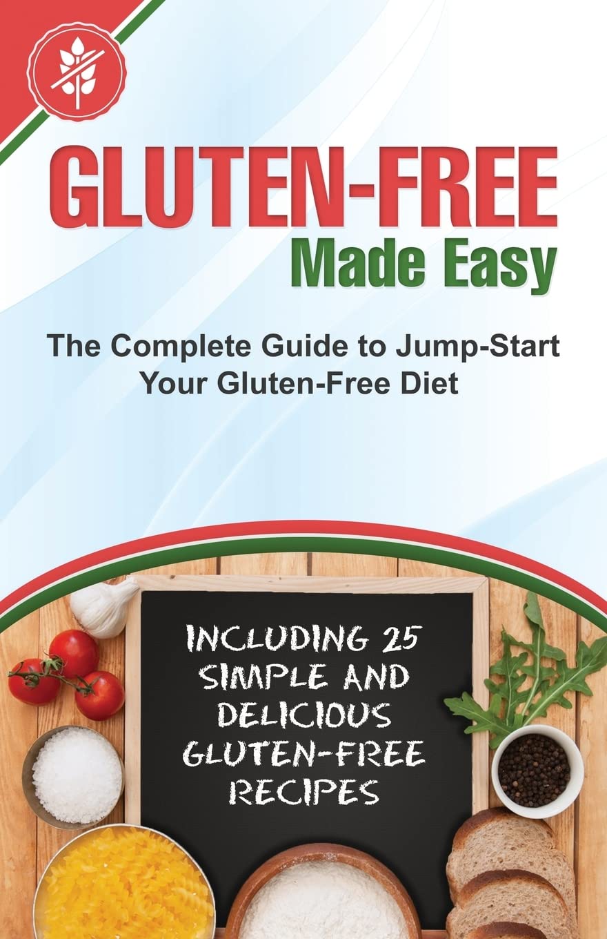 Gluten-Free Made Easy: The Complete Guide to Jump-Start Your Gluten-Free Diet – Including 25 Simple and Delicious Gluten-Free Recipes Gluten-Free Made Easy: The Complete Guide to Jump-Start Your Gluten-Free Diet – Including 25 Simple and Delicious Gluten-Free Recipes