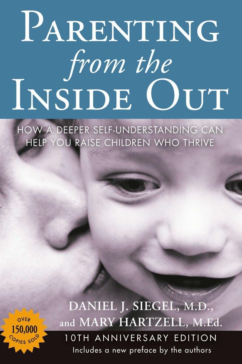 Parenting from the Inside Out: How a Deeper Self-Understanding Can Help You Raise Children Who Thrive: 10th Anniversary Edition Parenting from the Inside Out: How a Deeper Self-Understanding Can Help You Raise Children Who Thrive: 10th Anniversary Edition