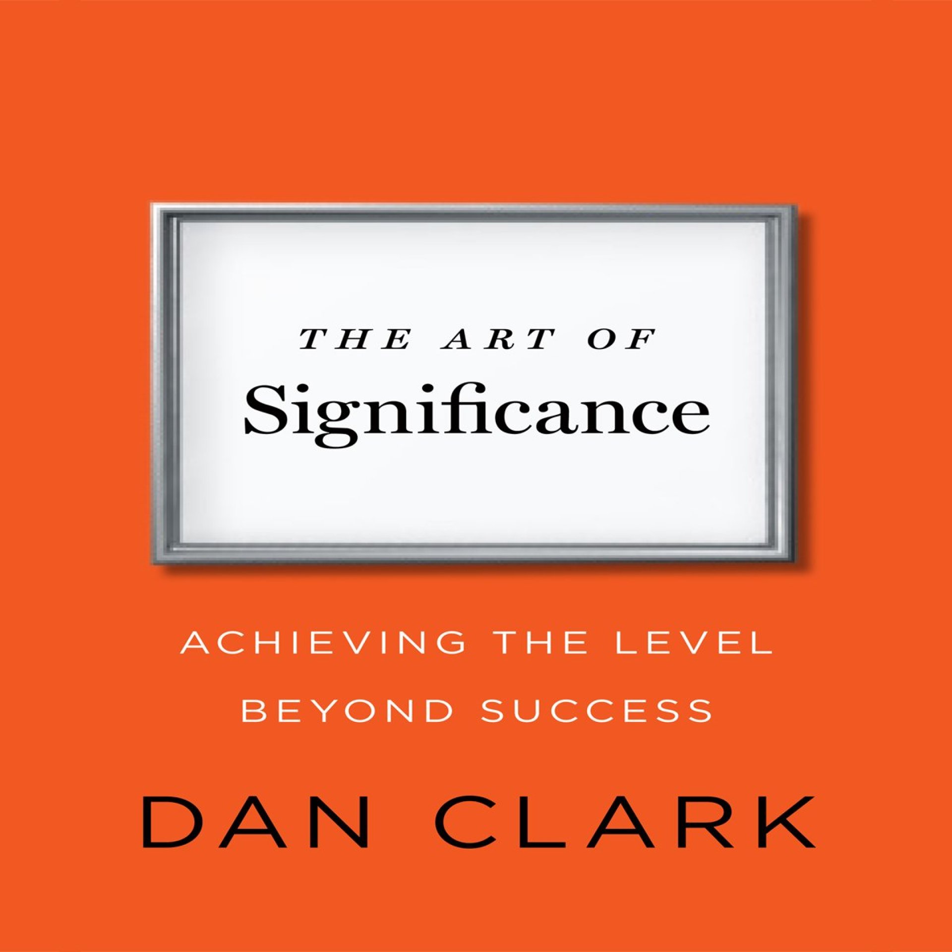 The Art of Significance: Achieving the Level Beyond Success The Art of Significance: Achieving the Level Beyond Success