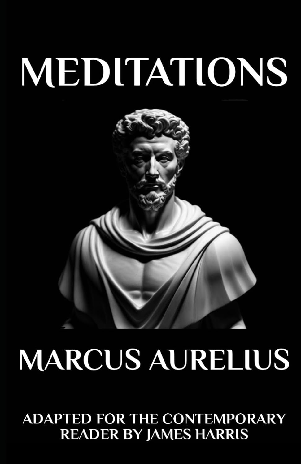 Marcus Aurelius – Meditations: Adapted for the Contemporary Reader Marcus Aurelius – Meditations: Adapted for the Contemporary Reader