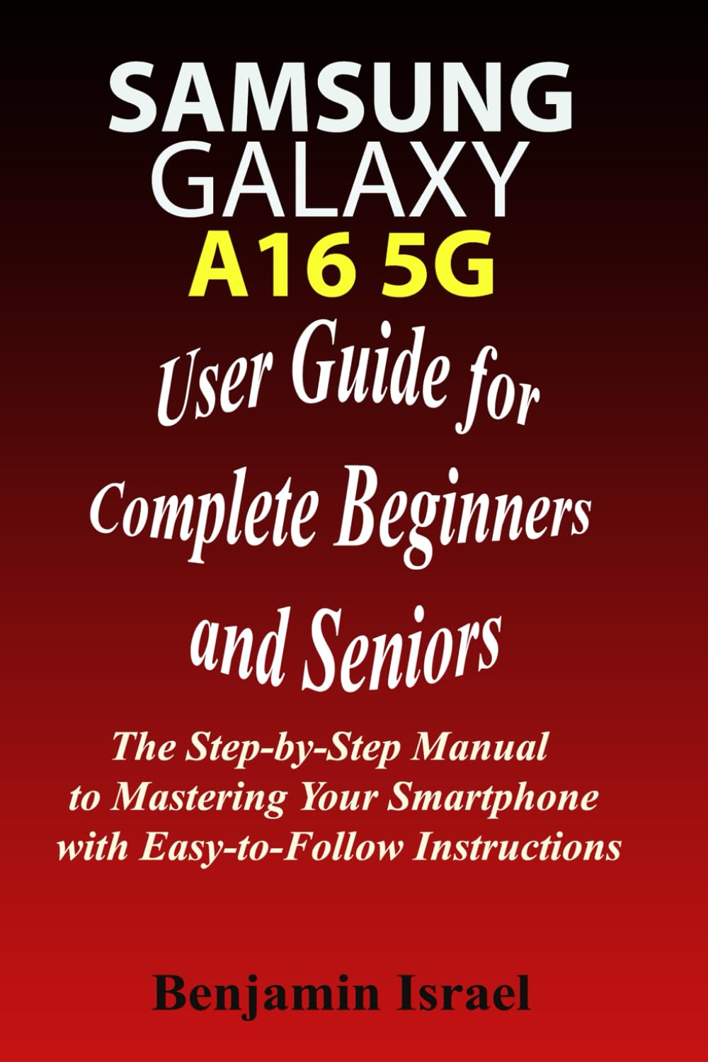 SAMSUNG GALAXY A16 5G USER GUIDE FOR COMPLETE BEGINNERS AND SENIORS: The Step-by-Step Manual to Mastering Your Smartphone with Easy-to-Follow … AND MANUAL FOR NEWBIES AND ADVANCED USERS) SAMSUNG GALAXY A16 5G USER GUIDE FOR COMPLETE BEGINNERS AND SENIORS: The Step-by-Step Manual to Mastering Your Smartphone with Easy-to-Follow … AND MANUAL FOR NEWBIES AND ADVANCED USERS)