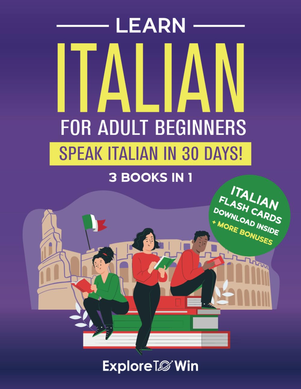 Learn Italian For Adult Beginners: 3 Books in 1: Speak Italian In 30 Days! Learn Italian For Adult Beginners: 3 Books in 1: Speak Italian In 30 Days!