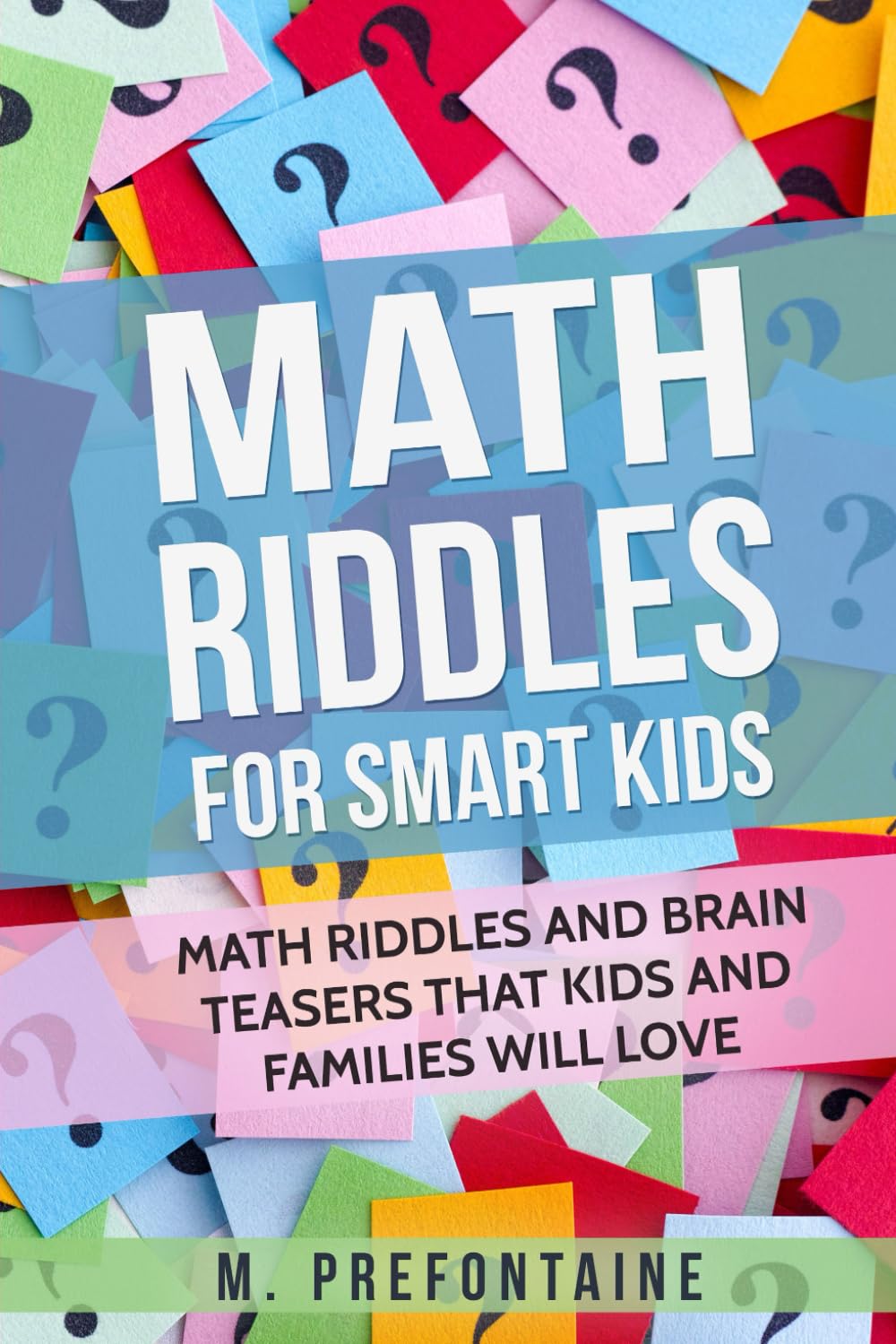 Math Riddles For Smart Kids: Math Riddles And Brain Teasers That Kids And Families Will love (Thinking Books for Kids) Math Riddles For Smart Kids: Math Riddles And Brain Teasers That Kids And Families Will love (Thinking Books for Kids)