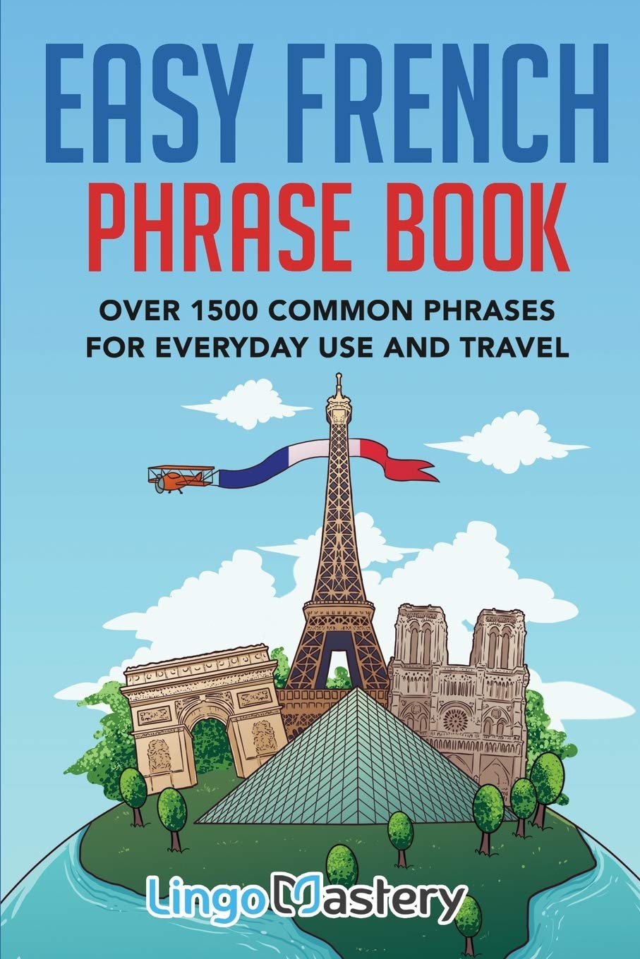 Easy French Phrase Book: Over 1500 Common Phrases For Everyday Use And Travel Easy French Phrase Book: Over 1500 Common Phrases For Everyday Use And Travel