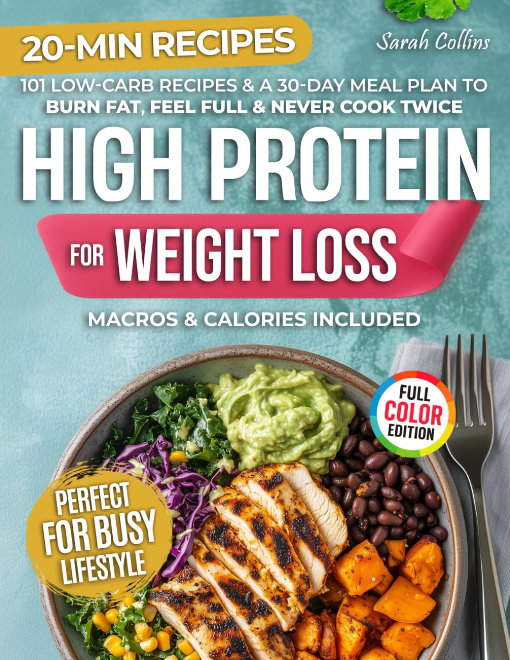 High Protein Cookbook for Weight Loss: 101 Low Carb Recipes & a 30-Day Meal Plan to Burn Fat, Feel Full, and Never Cook Twice (High Protein Made Easy) High Protein Cookbook for Weight Loss: 101 Low Carb Recipes & a 30-Day Meal Plan to Burn Fat, Feel Full, and Never Cook Twice (High Protein Made Easy)