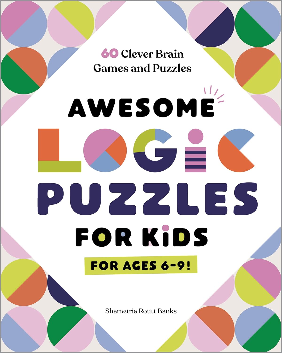 Awesome Logic Puzzles for Kids: 60 Clever Brain Games and Puzzles Awesome Logic Puzzles for Kids: 60 Clever Brain Games and Puzzles