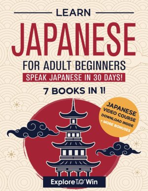 Learn Japanese for Adult Beginners: 7 Books in 1: Speak Japanese In 30 Days!