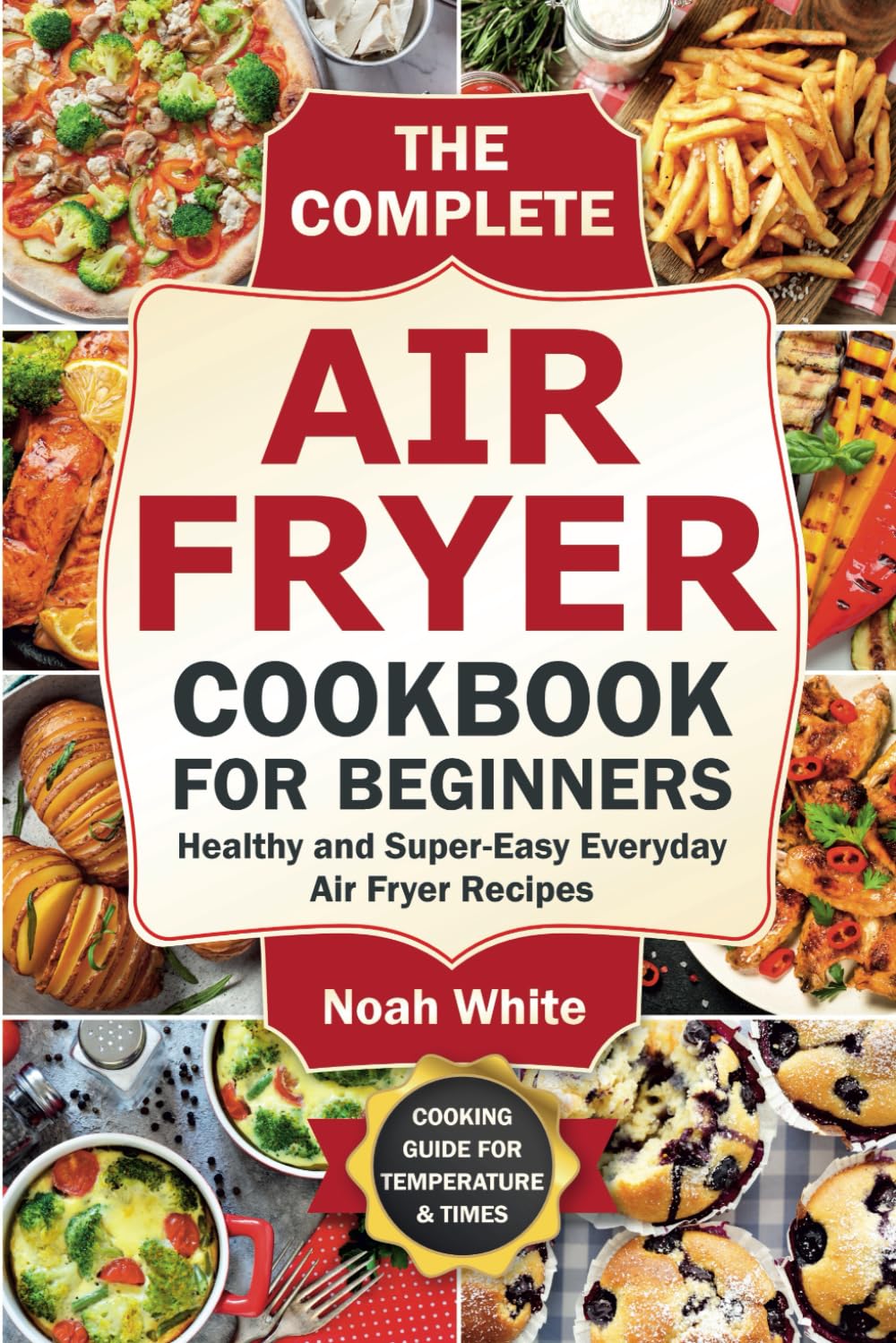 The Complete Air Fryer Cookbook for Beginners: Healthy and Super-Easy Everyday Air Fryer Recipes. (Basic Air Fryer Meals) The Complete Air Fryer Cookbook for Beginners: Healthy and Super-Easy Everyday Air Fryer Recipes. (Basic Air Fryer Meals)