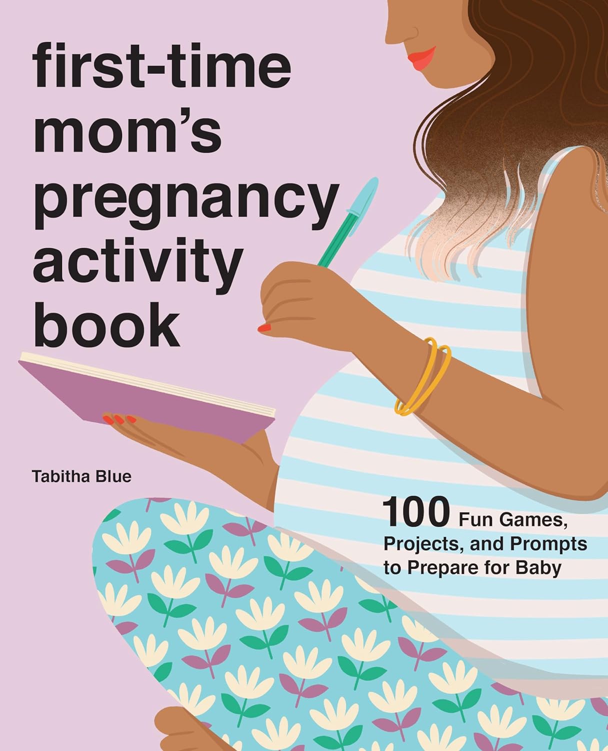 First-Time Mom’s Pregnancy Activity Book: 100 Fun Games, Projects, and Prompts to Prepare for Baby First-Time Mom’s Pregnancy Activity Book: 100 Fun Games, Projects, and Prompts to Prepare for Baby