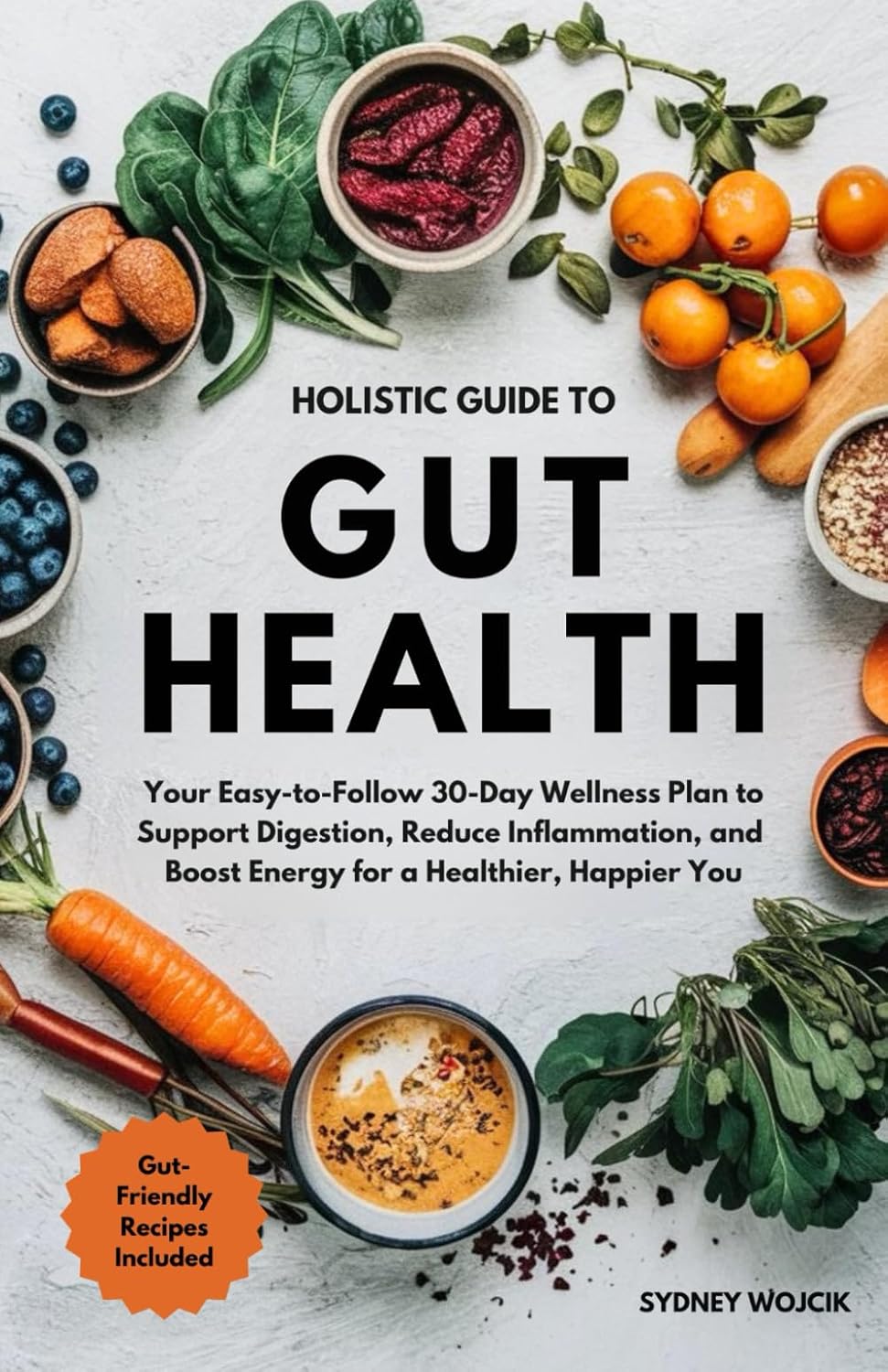 Holistic Guide to Gut Health: Your Easy-to-Follow 30-Day Wellness Plan to Support Digestion, Reduce Inflammation, and Boost Energy for a Healthier, Happier You Holistic Guide to Gut Health: Your Easy-to-Follow 30-Day Wellness Plan to Support Digestion, Reduce Inflammation, and Boost Energy for a Healthier, Happier You