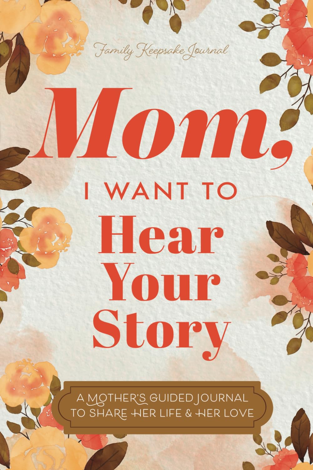 Mom, I Want to Hear Your Story: A Mother’s Guided Journal To Share Her Life & Her Love (Hear Your Story Books) Mom, I Want to Hear Your Story: A Mother’s Guided Journal To Share Her Life & Her Love (Hear Your Story Books)