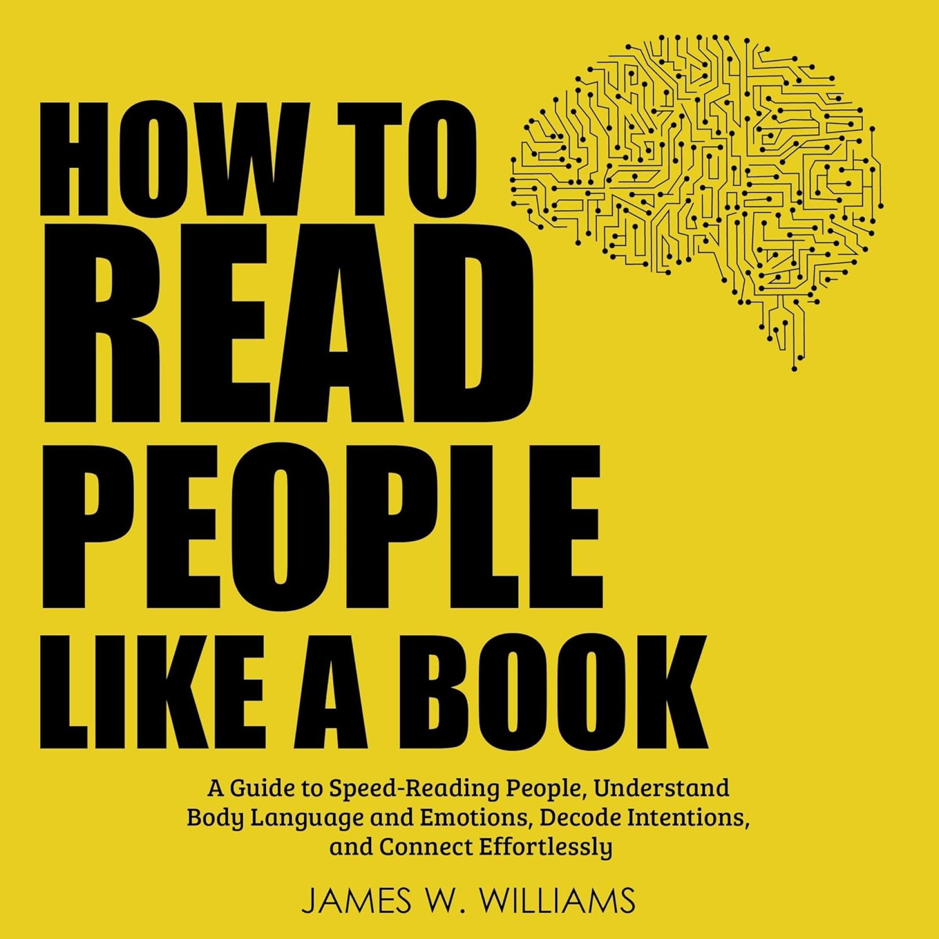 How to Read People like a Book: A Guide to Speed-Reading People, Understand Body Language and Emotions, Decode Intentions, and Connect Effortlessly (Practical Emotional Intelligence, Book 6) How to Read People like a Book: A Guide to Speed-Reading People, Understand Body Language and Emotions, Decode Intentions, and Connect Effortlessly (Practical Emotional Intelligence, Book 6)
