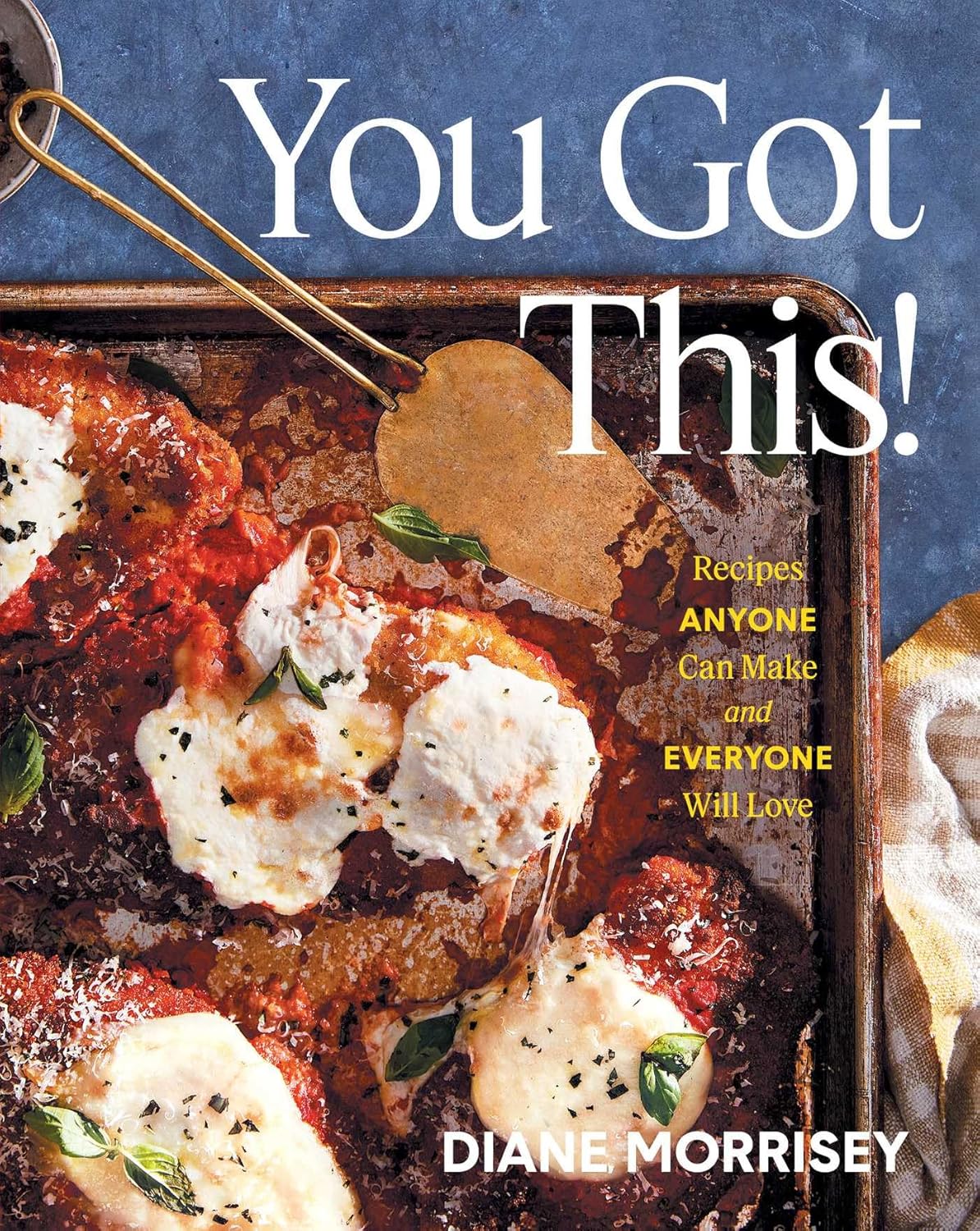 You Got This!: Recipes Anyone Can Make and Everyone Will Love (A Cookbook) You Got This!: Recipes Anyone Can Make and Everyone Will Love (A Cookbook)