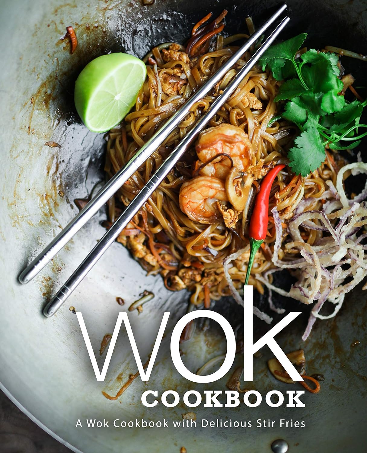 Wok Cookbook: A Wok Cookbook with Delicious Stir Fries Wok Cookbook: A Wok Cookbook with Delicious Stir Fries