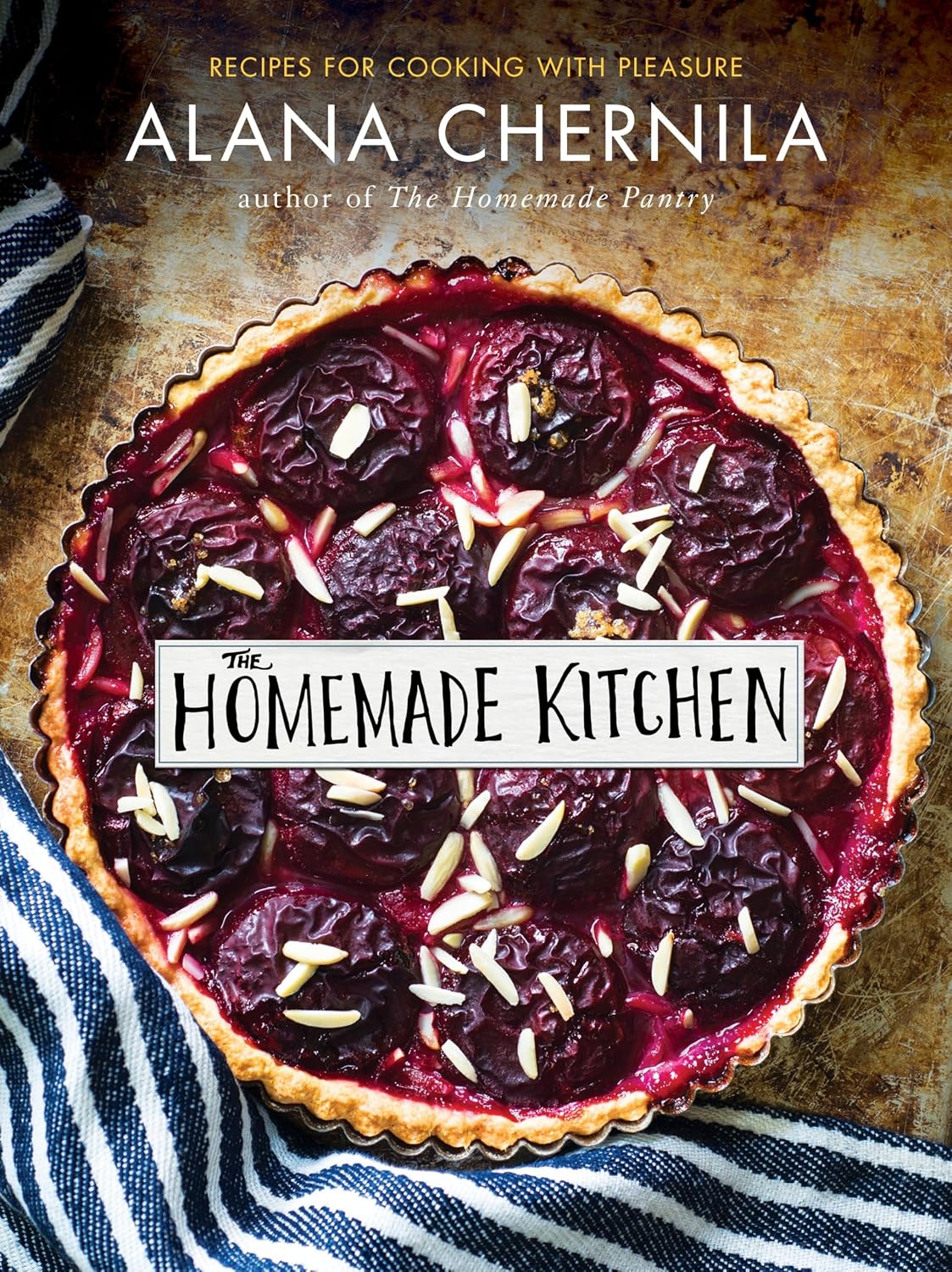 The Homemade Kitchen: Recipes for Cooking with Pleasure: A Cookbook The Homemade Kitchen: Recipes for Cooking with Pleasure: A Cookbook