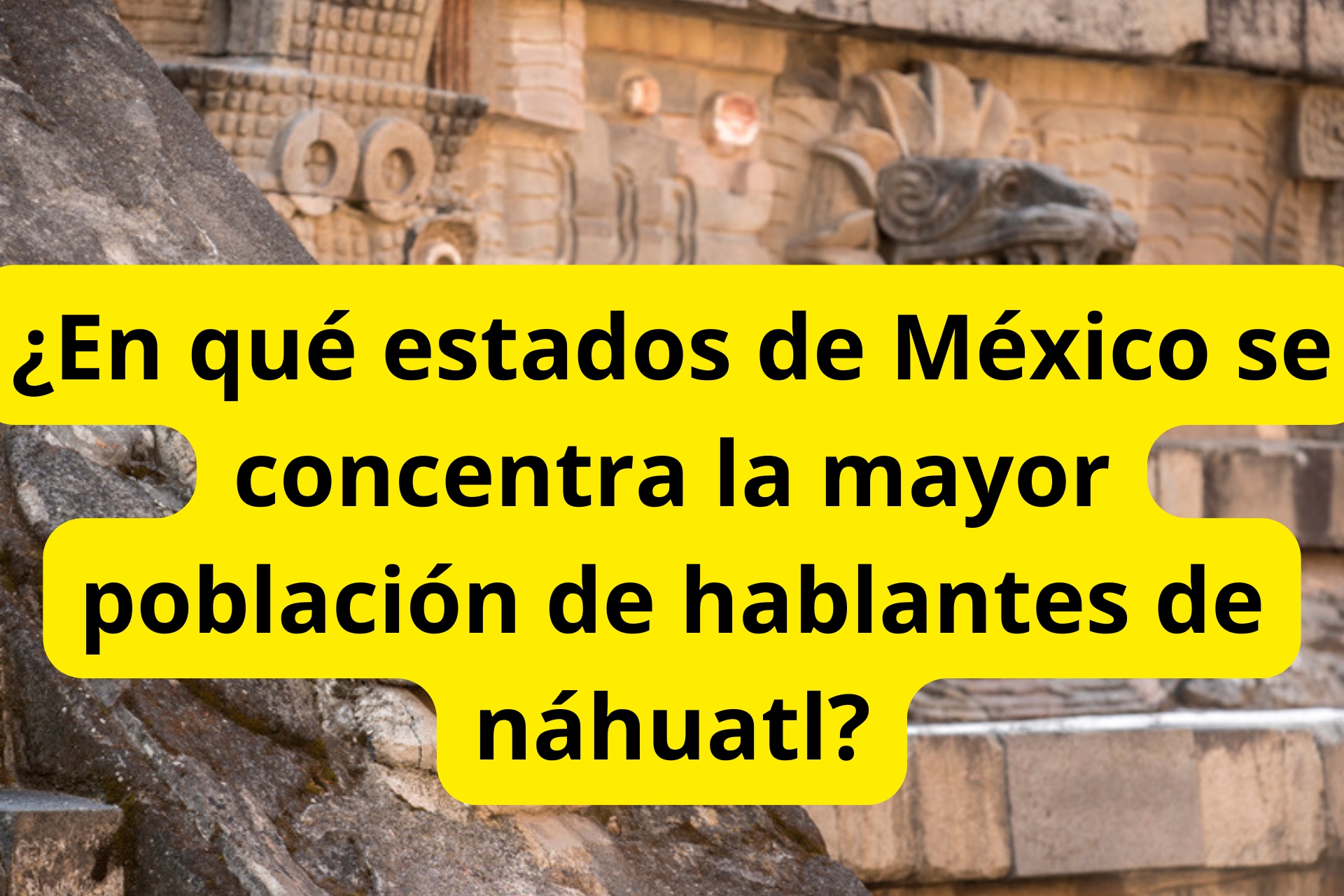 ¿En qué estados de México se concentra la mayor población de hablantes de náhuatl? ¿En qué estados de México se concentra la mayor población de hablantes de náhuatl?