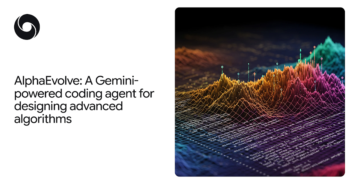 AlphaEvolve: A Gemini-powered coding agent for designing advanced algorithms AlphaEvolve: A Gemini-powered coding agent for designing advanced algorithms