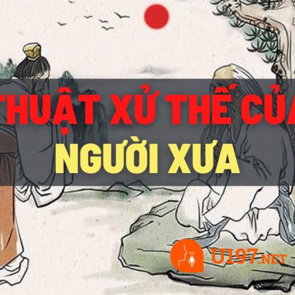 Thuật xử thế của người xưa Thuật xử thế của người xưa