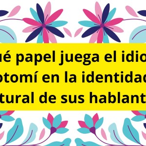 ¿Qué papel juega el idioma otomí en la identidad cultural de sus hablantes? ¿Qué papel juega el idioma otomí en la identidad cultural de sus hablantes?