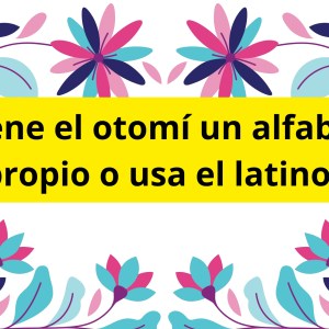 ¿Tiene el otomí un alfabeto propio o usa el latino? ¿Tiene el otomí un alfabeto propio o usa el latino?