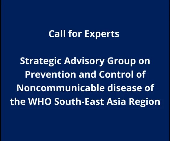 Call for Experts: WHO SEA Region Strategic Advisory Group on Prevention and Control of NCDs Call for Experts: WHO SEA Region Strategic Advisory Group on Prevention and Control of NCDs