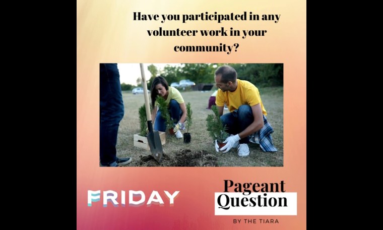 The Tiara Pageant Question : Have you participated in any volunteer work in your community? The Tiara Pageant Question : Have you participated in any volunteer work in your community?