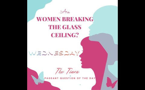 The Tiara Pageant Question :Are Women breaking the glass ceiling? The Tiara Pageant Question :Are Women breaking the glass ceiling?