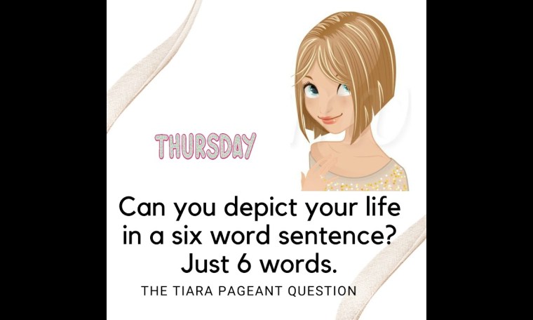 The Tiara Thursday Pageant Question: Can you depict your life in a six word sentence? The Tiara Thursday Pageant Question: Can you depict your life in a six word sentence?