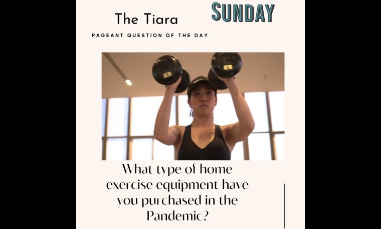 The Tiara Sunday Pageant Question: What type of home exercise equipment have you purchased? The Tiara Sunday Pageant Question: What type of home exercise equipment have you purchased?
