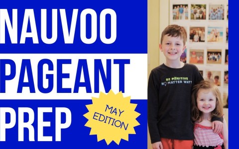 Nauvoo Pageant Prep – May Edition Nauvoo Pageant Prep – May Edition