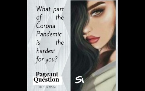 The Tiara Pageant Question: What part of the Corona Pandemic is the hardest for you? The Tiara Pageant Question: What part of the Corona Pandemic is the hardest for you?