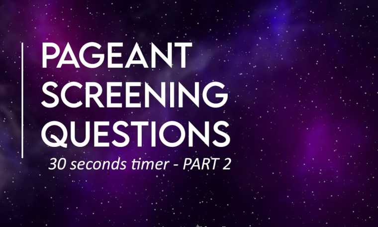 30 SECOND PAGEANT SCREENING QUESTIONS: part 2 30 SECOND PAGEANT SCREENING QUESTIONS: part 2
