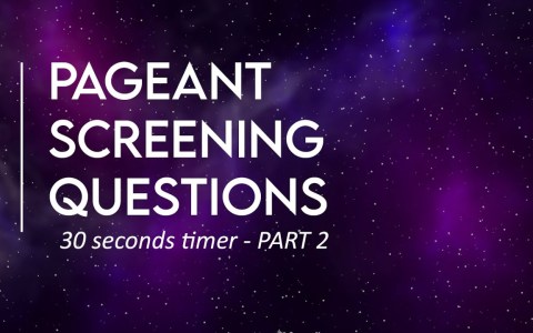 30 SECOND PAGEANT SCREENING QUESTIONS: part 2 30 SECOND PAGEANT SCREENING QUESTIONS: part 2