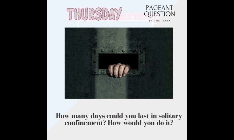 Pageant Question : How many days could you last in solitary confinement? How would you do it? Pageant Question : How many days could you last in solitary confinement? How would you do it?