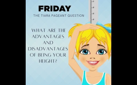 Pageant Question by The Tiara : What are the advantages and disadvantages of being your height? Pageant Question by The Tiara : What are the advantages and disadvantages of being your height?