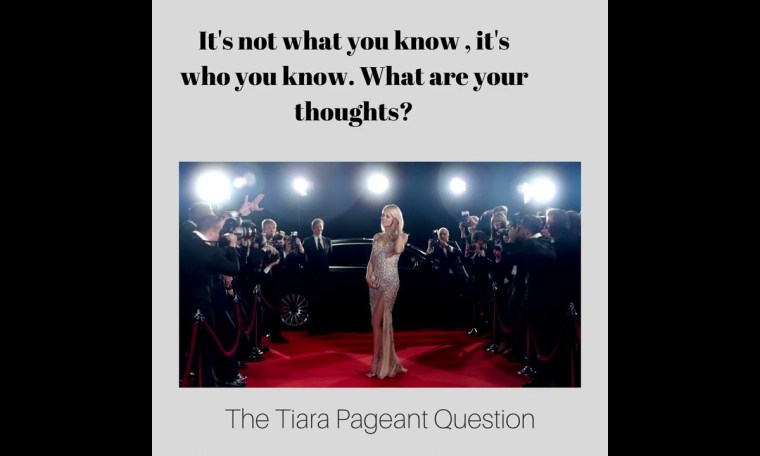 The Tiara Pageant Question :It's not what you know , it's who you know. What are your thoughts? The Tiara Pageant Question :It's not what you know , it's who you know. What are your thoughts?