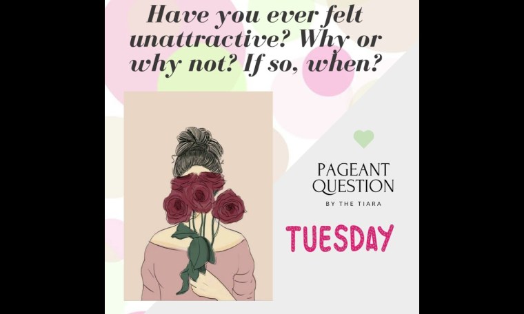 The Tiara Pageant Question: Have you ever felt unattractive? Why or why not? If so, when? The Tiara Pageant Question: Have you ever felt unattractive? Why or why not? If so, when?