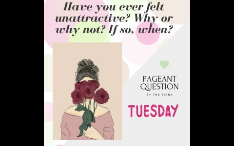 The Tiara Pageant Question: Have you ever felt unattractive? Why or why not? If so, when? The Tiara Pageant Question: Have you ever felt unattractive? Why or why not? If so, when?