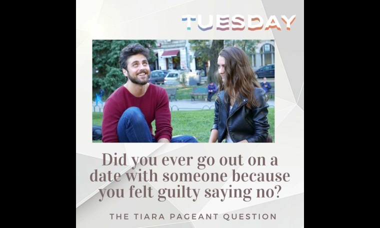 Pageant Question: Did you ever go out on a date with someone because you felt guilty saying no? Pageant Question: Did you ever go out on a date with someone because you felt guilty saying no?