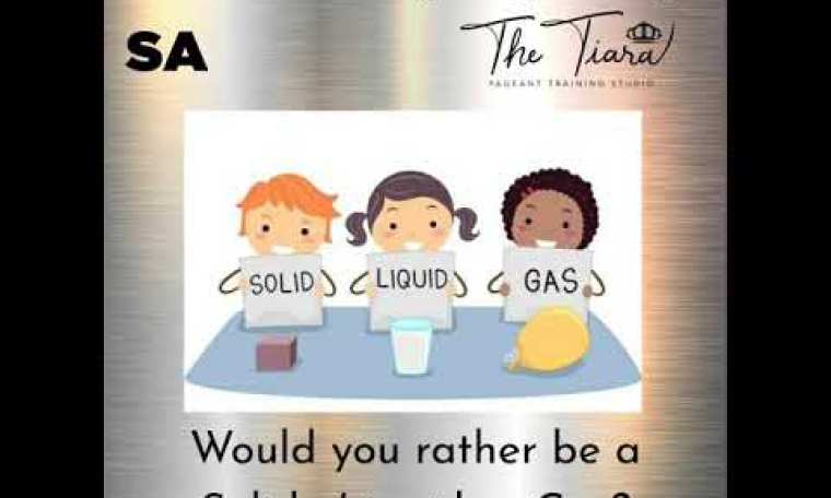 The Tiara Pageant Question of the Day Which one would you prefer to be : Solid, Liquid or Gas? The Tiara Pageant Question of the Day Which one would you prefer to be : Solid, Liquid or Gas?