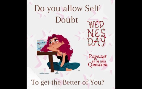The Tiara Wednesday Pageant Question: Do you allow Self Doubt get the better of you? The Tiara Wednesday Pageant Question: Do you allow Self Doubt get the better of you?