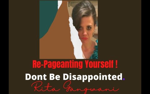 GIVEN UP? FEELING DEJECTED?..RE-PAGEANT YOURSELF ! TRY AGAIN..DONT BE DISAPPOINTED..BY RITA GANGWANI GIVEN UP? FEELING DEJECTED?..RE-PAGEANT YOURSELF ! TRY AGAIN..DONT BE DISAPPOINTED..BY RITA GANGWANI