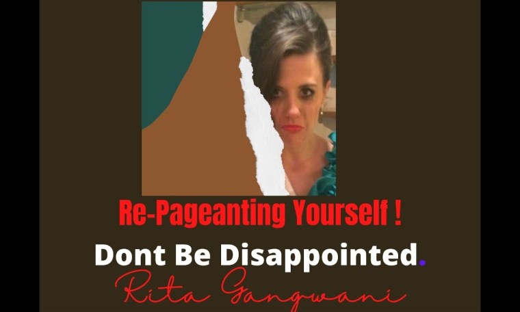 GIVEN UP? FEELING DEJECTED?..RE-PAGEANT YOURSELF ! TRY AGAIN..DONT BE DISAPPOINTED..BY RITA GANGWANI GIVEN UP? FEELING DEJECTED?..RE-PAGEANT YOURSELF ! TRY AGAIN..DONT BE DISAPPOINTED..BY RITA GANGWANI